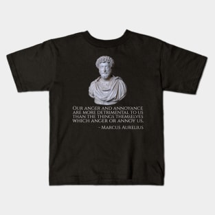 Our anger and annoyance are more detrimental to us than the things themselves which anger or annoy us. - Marcus Aurelius Kids T-Shirt